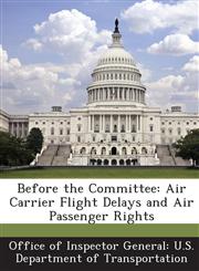 Before the Committee Air Carrier Flight Delays and Air Passenger Rights,1288693230,9781288693238