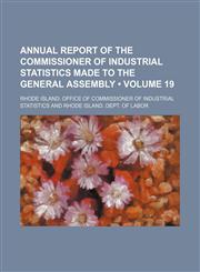 Annual Report of the Commissioner of Industrial Statistics Made to the General Assembly (Volume 19),1235721620,9781235721625