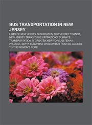 Bus transportation in New Jersey Lists of New Jersey bus routes, New Jersey Transit, New Jersey Transit Bus Operations,115641461X,9781156414613