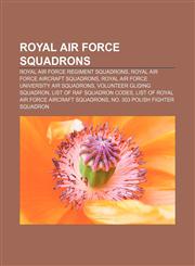 Royal Air Force Squadrons Royal Air Force Regiment Squadrons, Royal Air Force Aircraft Squadrons, Royal Air Force University Air Squadrons,1157544444,9781157544449