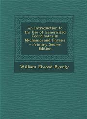 Introduction to the Use of Generalized Coordinates in Mechanics and Physics,1287420745,9781287420743