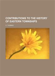 Contributions to the History of Eastern Townships,1151082457,9781151082459