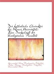 Der katholische Charakter der Wiener Universität Eine Denkschrift der theologischen Facultät,1110205430,9781110205431