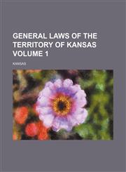 General laws of the Territory of Kansas Volume 1,1154222721,9781154222722