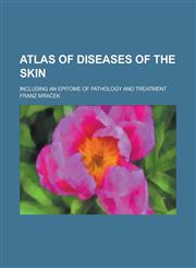 Atlas of Diseases of the Skin; Including an Epitome of Pathology and Treatment,1235204758,9781235204753
