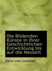 Die Bildenden Künste in Ihrer Geschichtlichen Entwicklung bis auf die Neuzeit,111007655X,9781110076550