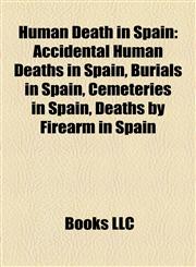 Human Death in Spain Accidental Human Deaths in Spain, Burials in Spain, Cemeteries in Spain, Deaths by Firearm in Spain,115800320X,9781158003204