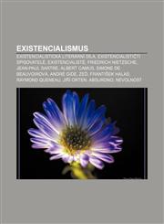 Existencialismus Existencialistická literární díla, Existencialističtí spisovatelé, Existencialisté, Friedrich Nietzsche, Jean-Paul Sartre,1232828068,9781232828068