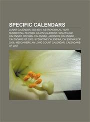 Specific calendars Lunar calendar, ISO 8601, Astronomical year numbering, Revised Julian calendar, Malayalam calendar, Decimal calendar,115764368X,9781157643685