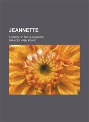 Jeannette; A Story of the Huguenots,1459089510,9781459089518