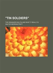 "Tin Soldiers"; The Organized Militia and What It Really Is,1151612723,9781151612724