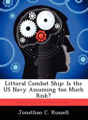 Littoral Combat Ship Is the US Navy Assuming Too Much Risk?,124937183X,9781249371830