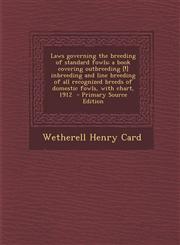 Laws governing the breeding of standard fowls; a book covering outbreeding [!] inbreeding and line breeding of all recognized breeds of domestic fowls, with chart, 1912  - Primary Source Edition,1295711419,9781295711413