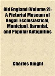 Old England (Volume 2); A Pictorial Museum of Regal, Ecclesiastical, Municipal, Baronial, and Popular Antiquities,1152789716,9781152789715