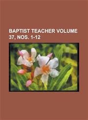 Baptist Teacher Volume 37, nos. 1-12,123424487X,9781234244873