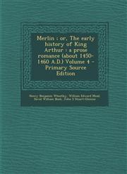Merlin; Or, the Early History of King Arthur A Prose Romance (about 1450-1460 A.D.) Volume 4 - Primary Source Edition,1294408135,9781294408130