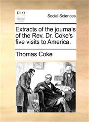 Extracts of the journals of the Rev. Dr. Coke's five visits to America.,117009662X,9781170096628