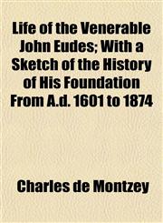 Life of the Venerable John Eudes; With a Sketch of the History of His Foundation from A.D. 1601 to 1874,1152666258,9781152666252