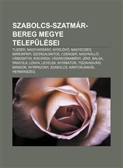 Szabolcs-Szatmar-Bereg Megye Telepulesei Tuzser, Nagyvarsany, Nyirlov, Nagyecsed, Marokpapi, Szorgalmatos, Csenger, Nagykallo, Vamosatya,1233352148,9781233352142