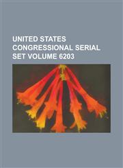 United States Congressional Serial Set Volume 6203,1234045001,9781234045005
