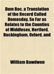 Dom Boc. a Translation of the Record Called Domesday, So Far as Relates to the Counties of Middlesex, Hertford, Buckingham, Oxford, and,115288736X,9781152887367
