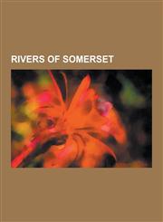 Rivers of Somerset River Avon, River Parrett, River Axe, River Tone, King's Sedgemoor Drain, River Brue, Cheddar Yeo, River Chew, River B,1230506195,9781230506197