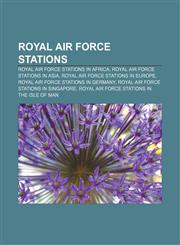 Royal Air Force stations Royal Air Force stations in Africa, Royal Air Force stations in Asia, Royal Air Force stations in Europe,1157544452,9781157544456