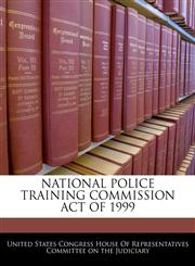 NATIONAL POLICE TRAINING COMMISSION ACT OF 1999,1240600747,9781240600748
