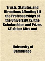 Trusts, Statutes and Directions Affecting (1) the Professorships of the University, (2) the Scholarships and Prizes, (3) Other Gifts and,1152844148,9781152844148