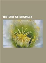 History of Bromley Bromley Contingent, Bromley Rural District, Chislehurst and Sidcup Urban District, Down House, Hundred of Blackheath,,1230624910,9781230624914