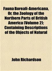 Fauna Boreali-Americana, Or, the Zoology of the Northern Parts of British America (Volume 2); Containing Descriptions of the Objects of Natural,1155071778,9781155071770