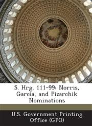 S. Hrg. 111-99 Norris, Garcia, and Pizarchik Nominations,1289330549,9781289330545