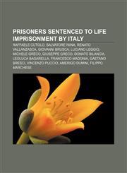 Prisoners sentenced to life imprisonment by Italy Raffaele Cutolo, Salvatore Riina, Renato Vallanzasca, Giovanni Brusca, Luciano Leggio,1155256190,9781155256191