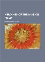 Heroines of the mission field,115108610X,9781151086105