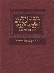 By-laws Of Joseph Warren Commandery Of Knights Templars, And The Appendant Orders... - Primary Source Edition,1295105772,9781295105779