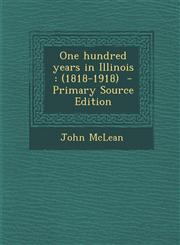 One hundred years in Illinois (1818-1918)  - Primary Source Edition,1295237652,9781295237654