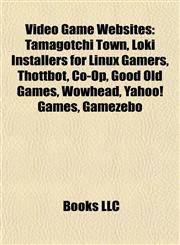 Video Game Website Introduction Tamagotchi Town, Loki Installers for Linux Gamers, Thottbot, Co-Op, Good Old Games, Wowhead, Yahoo! Games,1155593138,9781155593135