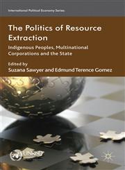 The Politics of Resource Extraction Indigenous Peoples, Multinational Corporations, and the State,023034772X,9780230347724