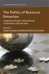 The Politics of Resource Extraction Indigenous Peoples, Multinational Corporations, and the State,023034772X,9780230347724