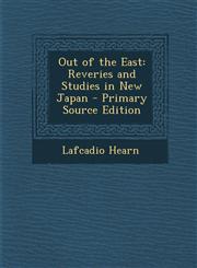 Out of the East Reveries and Studies in New Japan - Primary Source Edition,128745030X,9781287450306