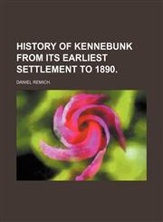 History of Kennebunk From Its Earliest Settlement to 1890.,1150800933,9781150800931