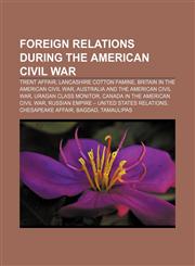Foreign relations during the American Civil War Trent Affair, Lancashire Cotton Famine, Britain in the American Civil War,1155194330,9781155194332