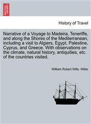 Narrative of a Voyage to Madeira, Teneriffe, and along the Shores of the Mediterranean, including a visit to Algiers, Egypt, Palestine, Cyprus, and Greece. With observations on the climate, natural history, antiquities,of the countries visited. Vol. II.,1241692386,9781241692384