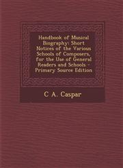 Handbook of Musical Biography Short Notices of the Various Schools of Composers, for the Use of General Readers and Schools - Primary Source Edition,1294293788,9781294293781