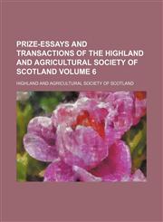 Prize-essays and transactions of the Highland and Agricultural Society of Scotland Volume 6,1154086917,9781154086911