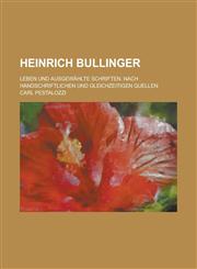 Heinrich Bullinger; Leben Und Ausgewahlte Schriften. Nach Handschriftlichen Und Gleichzeitigen Quellen,1153568055,9781153568050