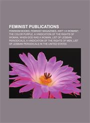 Feminist publications Feminism books, Feminist magazines, Ain't I a Woman?, The Color Purple, A Vindication of the Rights of Woman,1157401961,9781157401964
