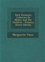 Dark Eminence Catherine de Medici and Her Children - Primary Source Edition,1287795307,9781287795308