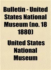 Bulletin - United States National Museum (no. 18 1880),1153307006,9781153307000