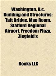 Washington, D.c. Building and Structure Introduction Taft Bridge, Map Room, Stafford Regional Airport, Freedom Plaza, Ziegfeld's,1155505980,9781155505985